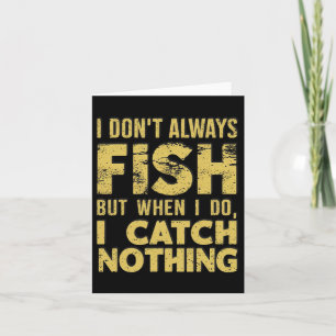I Don't Always Fish When I Do I Catch Nothing Funn Card