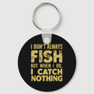 I Don't Always Fish When I Do I Catch Nothing Funn Key Ring