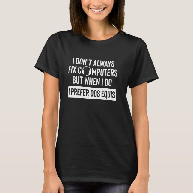 I Dont Always Fix Computers Tech Support IT Hotlin T-Shirt (Front)