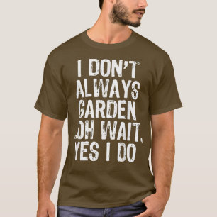I Don't Always Garden Gardening Gardener Funny Gif T-Shirt