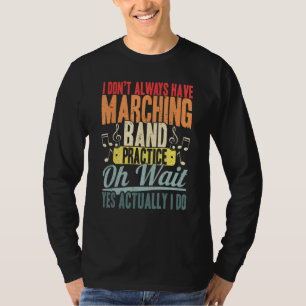 I Don't always Have Marching band Practice Oh Wait T-Shirt