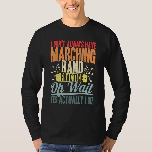 I Don't always Have Marching band Practice Oh Wait T-Shirt (Front)