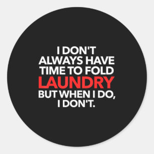 I Don't Always Have Time To Fold Laundry But When  Classic Round Sticker