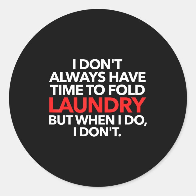 I Don't Always Have Time To Fold Laundry But When  Classic Round Sticker (Front)