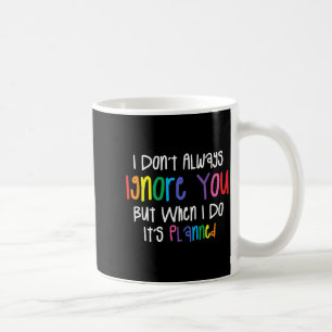 I Don't Always Ignore You But When I Do It's Plann Coffee Mug