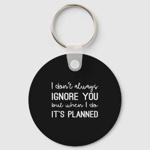 I Don't Always Ignore You But When I Do It's Plann Key Ring