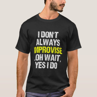 I Don'T Always Improvise Funny Improv Improvisatio T-Shirt