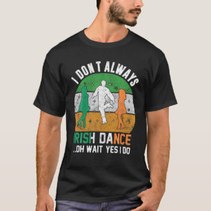 I Don't Always Irish Dance Clover St Patrick's Day T-Shirt