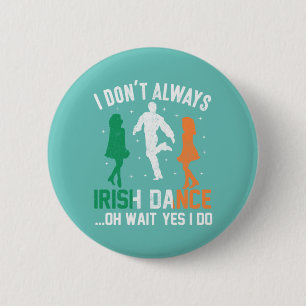  I don't always irish dance...Oh wait yes I do 6 Cm Round Badge