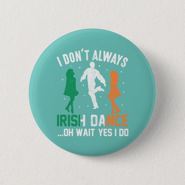  I don't always irish dance...Oh wait yes I do 6 Cm Round Badge (Front)