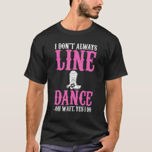 I Don't Always Line Dance Yes I Do Humour Joke Uni T-Shirt