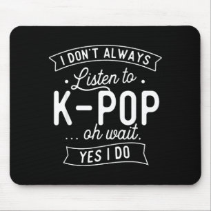 I Don't Always Listen To K-p - Korean Music Korea Mouse Mat