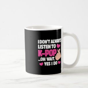 I Don't Always Listen To K-Pop Cute Kpop Music Ani Coffee Mug