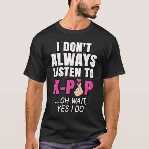 I Don't Always Listen To K Pop Music  Korean Pink  T-Shirt