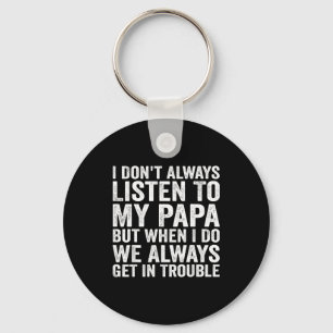I Don't Always Listen To My Papa But When I Do We  Key Ring