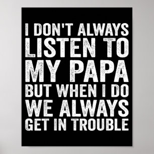 I Don't Always Listen To My Papa But When I Do We Poster