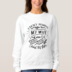 i don't always listen to my wife sweatshirt