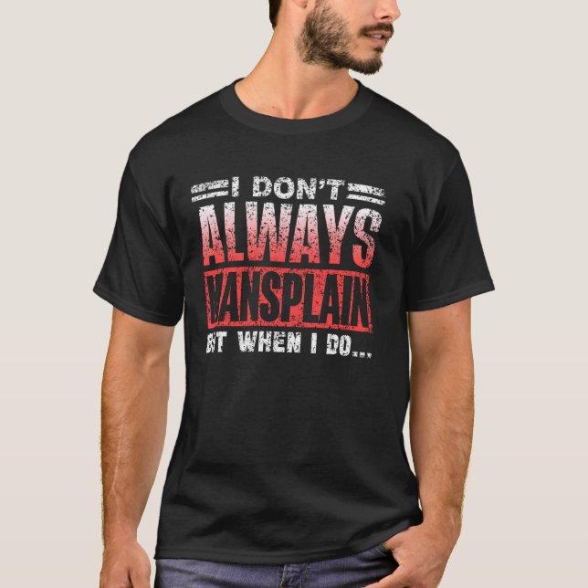 I Don't Always Mansplain But When I Do Saying Mans T-Shirt (Front)