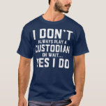 I Dont Always Play A Custodian T-Shirt<br><div class="desc">I Dont Always Play A Custodian custodian, janitor, school custodian, custodian funny, custodian birthday, funny, birthday, custodian mum, funny custodian, custodian dad, cleaning, school janitor, job, custodian idea, school, custodian christmas, custodian joke, custodial, custodian awesome, custodians, cleaner, janitors, custodian appreciation, custodian graduation, custodian quote, custodian job, custodian lover, for custodian,...</div>