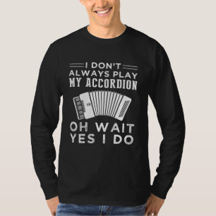 I Dont Always Play Accordion Oh Wait T-Shirt