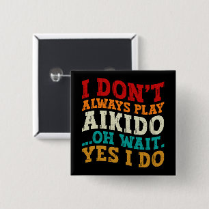 I Don't Always Play Aikido Oh Wait Yes I Do Funny 15 Cm Square Badge