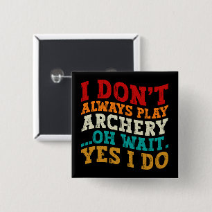 I Don't Always Play Archery Oh Wait Yes I Do Funny 15 Cm Square Badge