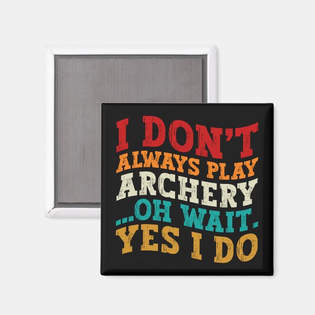 I Don't Always Play Archery Oh Wait Yes I Do Funny Magnet (Front/Back)