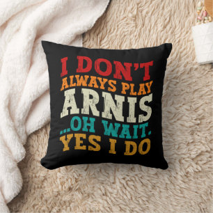 I Don't Always Play Arnis Oh Wait Yes I Do Funny Cushion