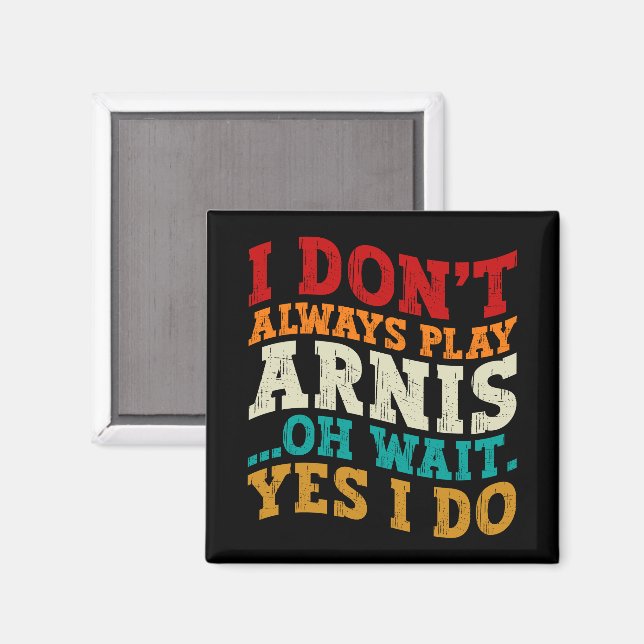 I Don't Always Play Arnis Oh Wait Yes I Do Funny Magnet (Front/Back)