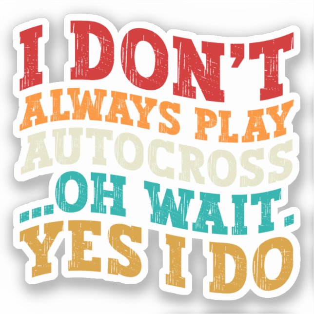 I Don't Always Play Autocross Oh Wait Yes I Do (Front)