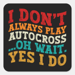 I Don't Always Play Autocross Oh Wait Yes I Do  Square Sticker