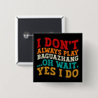 I Don't Always Play Baguazhang Oh Wait Yes I Do