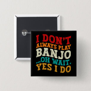 I Don't Always Play Banjo Oh Wait Yes I Do Funny 15 Cm Square Badge