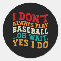I Don't Always Play Baseball Oh Wait Yes I Do Cool