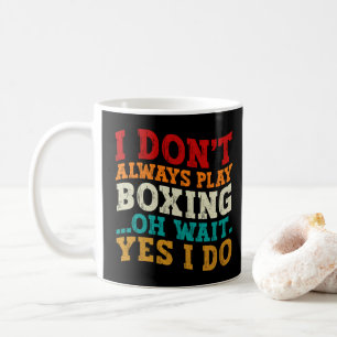 I Don't Always Play Boxing Oh Wait Yes I Do Funny Coffee Mug