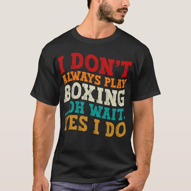 I Don't Always Play Boxing Oh Wait Yes I Do Funny T-Shirt (Front)