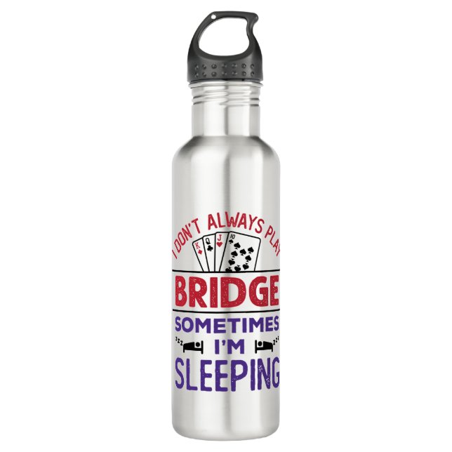 I Don't Always Play Bridge Sometimes I'm Sleeping 710 Ml Water Bottle (Front)