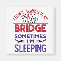 I Don't Always Play Bridge Sometimes I'm Sleeping