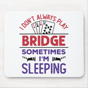 I Don't Always Play Bridge Sometimes I'm Sleeping Mouse Mat