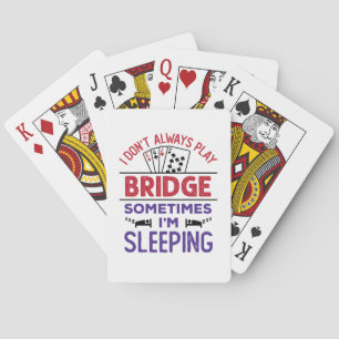 I Don't Always Play Bridge Sometimes I'm Sleeping Playing Cards