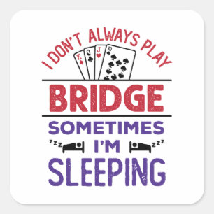 I Don't Always Play Bridge Sometimes I'm Sleeping Square Sticker
