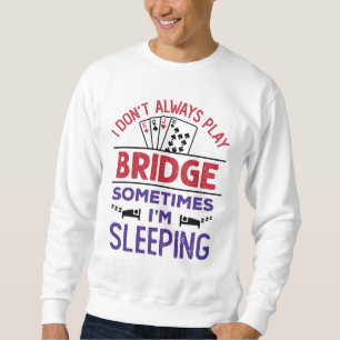 I Don't Always Play Bridge Sometimes I'm Sleeping Sweatshirt