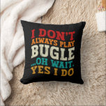 I Don't Always Play Bugle Oh Wait Yes I Do Humour Cushion<br><div class="desc">Do you love playing or watching Bugle Instrument? So this funny design is perfect ideas for you, also you can gave it as a gift for any member of your family or your friends. Funny Sayings for Instrument music Lovers retro Distressed design, Cute gift for any occasion birthday, father's day,...</div>