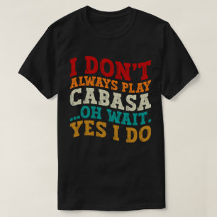 I Don't Always Play Cabasa Oh Wait Yes I Do Funny T-Shirt