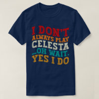 I Don't Always Play Celesta Oh Wait Yes I Do Funny
