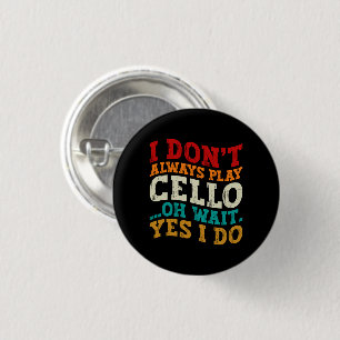 I Don't Always Play Cello Oh Wait Yes I Do Sarcasm 3 Cm Round Badge