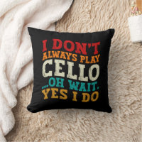 I Don't Always Play Cello Oh Wait Yes I Do Sarcasm