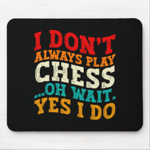 I Dont Always Play Chess Oh Wait Yes I Do Funny Mouse Mat