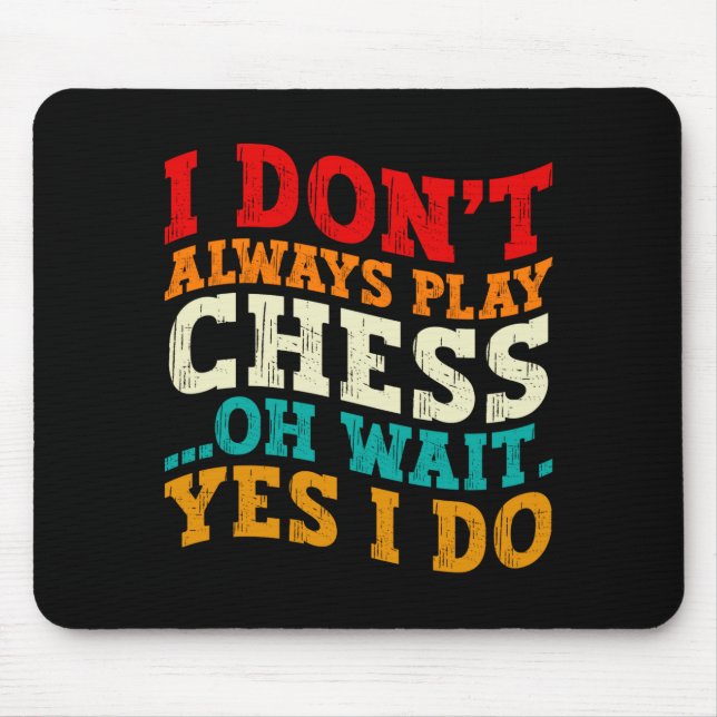 I Dont Always Play Chess Oh Wait Yes I Do Funny  Mouse Mat (Front)