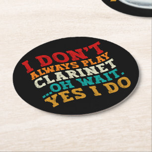 I Don't Always Play Clarinet Oh Wait Yes I Do Cool Round Paper Coaster